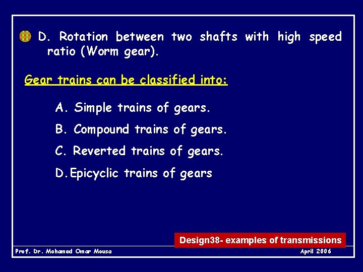 D. Rotation between two shafts with high speed ratio (Worm gear). Gear trains can