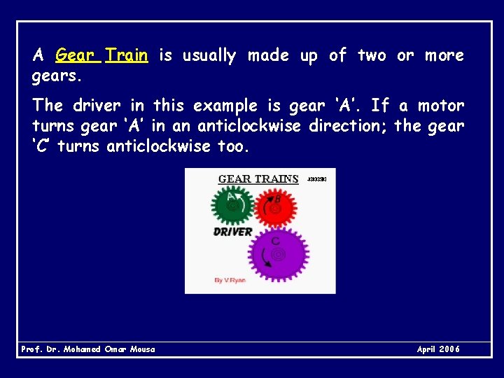 A Gear Train is usually made up of two or more gears. The driver