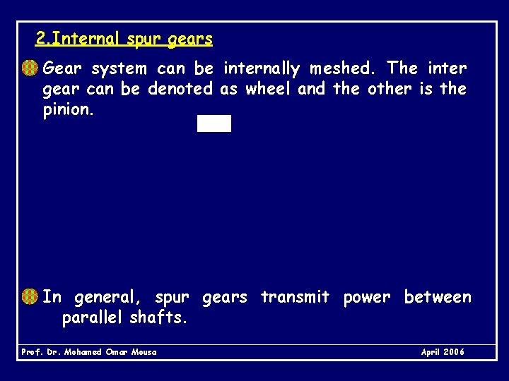 2. Internal spur gears Gear system can be internally meshed. The inter gear can