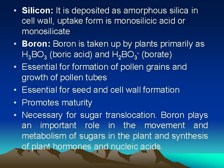  • Silicon: It is deposited as amorphous silica in cell wall, uptake form