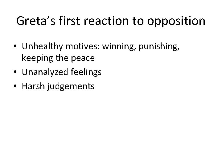 Greta’s first reaction to opposition • Unhealthy motives: winning, punishing, keeping the peace •