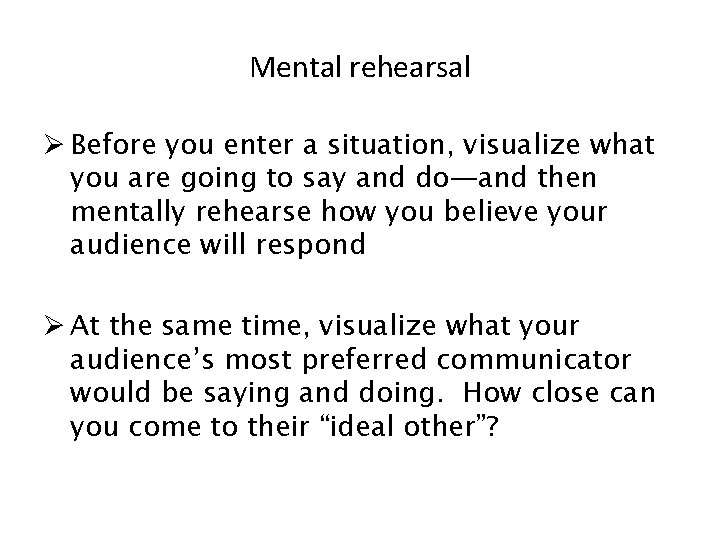 Mental rehearsal Ø Before you enter a situation, visualize what you are going to Mental rehearsal Ø Before you enter a situation, visualize what you are going to