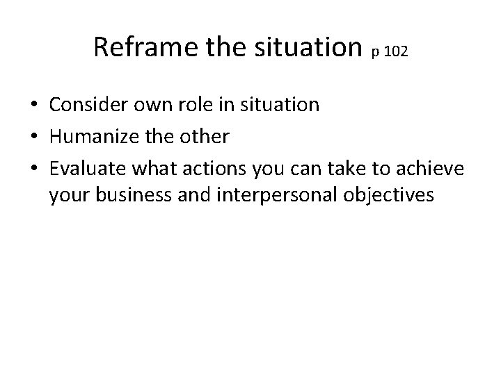 Reframe the situation p 102 • Consider own role in situation • Humanize the Reframe the situation p 102 • Consider own role in situation • Humanize the