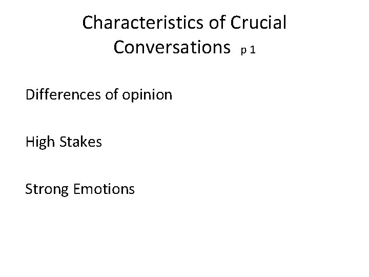 Characteristics of Crucial Conversations p 1 Differences of opinion High Stakes Strong Emotions Characteristics of Crucial Conversations p 1 Differences of opinion High Stakes Strong Emotions
