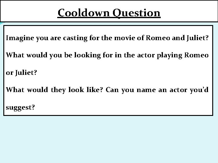 Cooldown Question Imagine you are casting for the movie of Romeo and Juliet? What