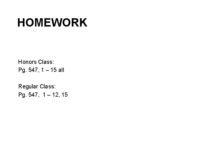 HOMEWORK Honors Class: Pg. 547, 1 – 15 all Regular Class: Pg. 547, 1