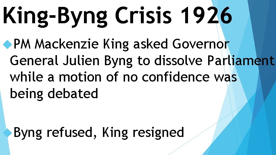King-Byng Crisis 1926 PM Mackenzie King asked Governor General Julien Byng to dissolve Parliament