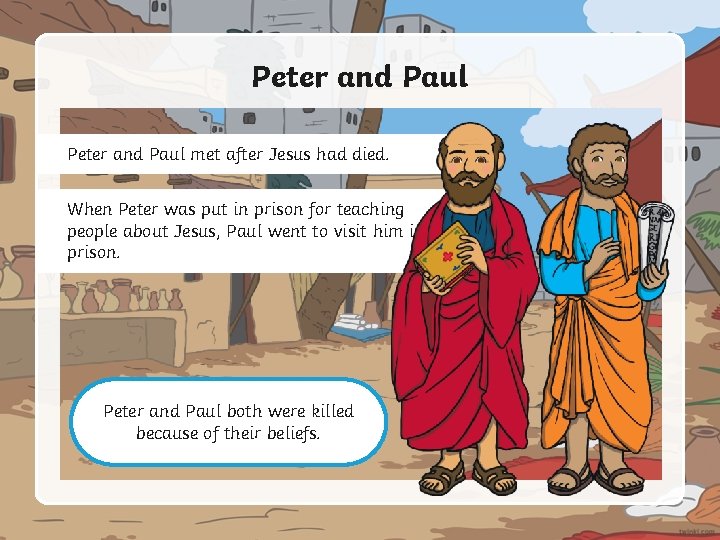 Peter and Paul met after Jesus had died. When Peter was put in prison