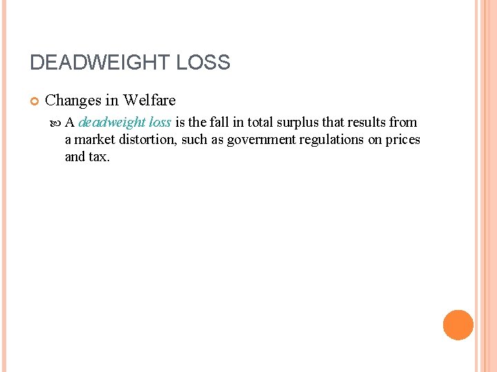 DEADWEIGHT LOSS Changes in Welfare A deadweight loss is the fall in total surplus