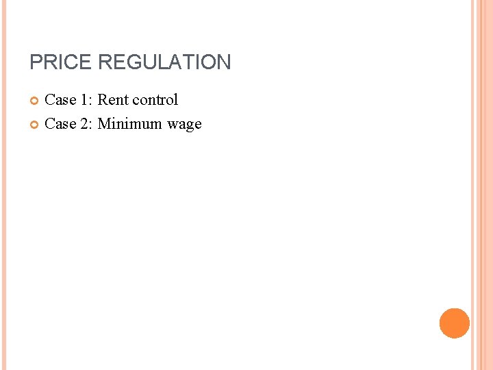 PRICE REGULATION Case 1: Rent control Case 2: Minimum wage 