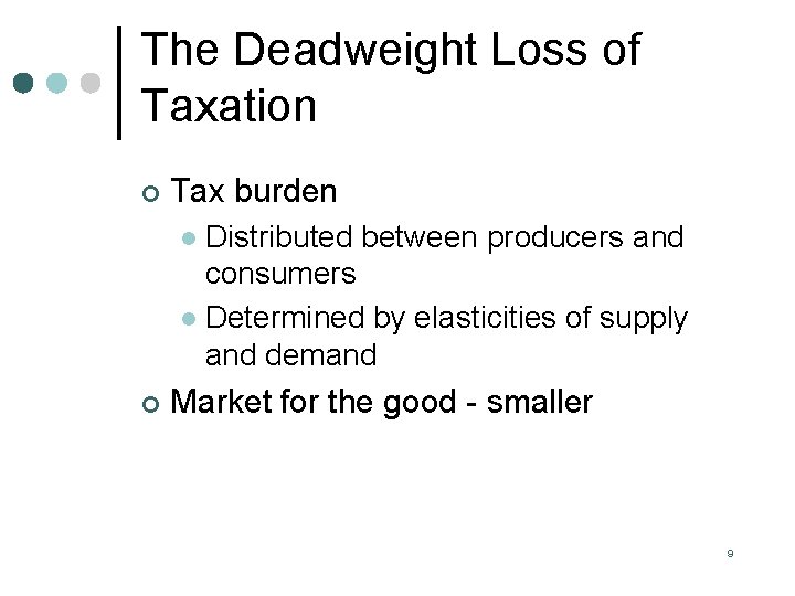The Deadweight Loss of Taxation Tax burden Distributed between producers and consumers l Determined