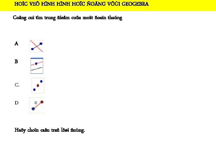 HOÏC VEÕ HÌNH HOÏC ÑOÄNG VÔÙI GEOGEBRA Coâng cuï tìm trung ñieåm cuûa moät