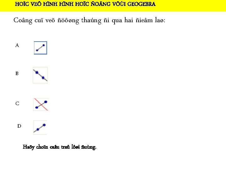 HOÏC VEÕ HÌNH HOÏC ÑOÄNG VÔÙI GEOGEBRA Coâng cuï veõ ñöôøng thaúng ñi qua