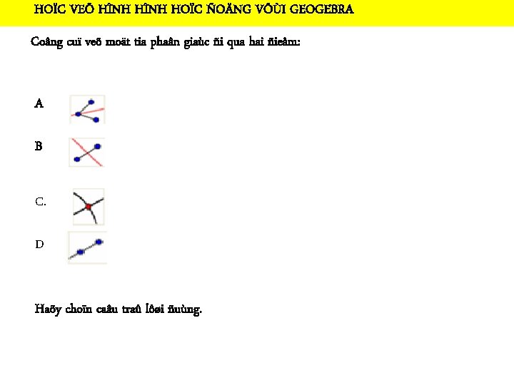 HOÏC VEÕ HÌNH HOÏC ÑOÄNG VÔÙI GEOGEBRA Coâng cuï veõ moät tia phaân giaùc