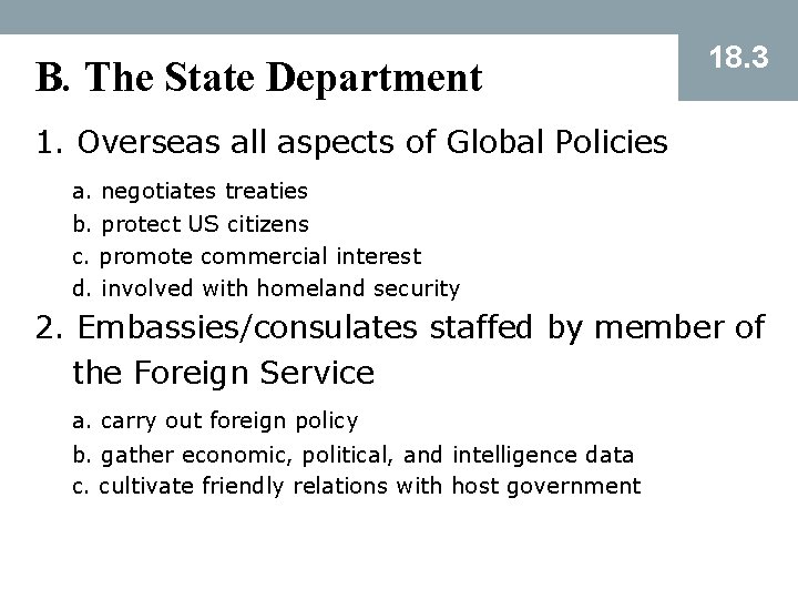 B. The State Department 18. 3 1. Overseas all aspects of Global Policies a.