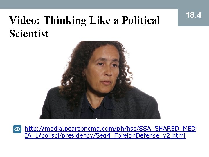 Video: Thinking Like a Political Scientist 18. 4 http: //media. pearsoncmg. com/ph/hss/SSA_SHARED_MED IA_1/polisci/presidency/Seg 4_Foreign.