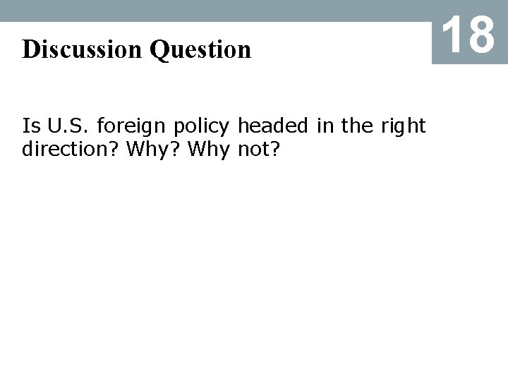 Discussion Question Is U. S. foreign policy headed in the right direction? Why not?