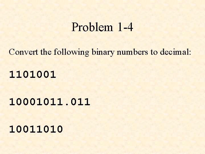 Problem 1 -4 Convert the following binary numbers to decimal: 1101001 10001011. 011 10011010