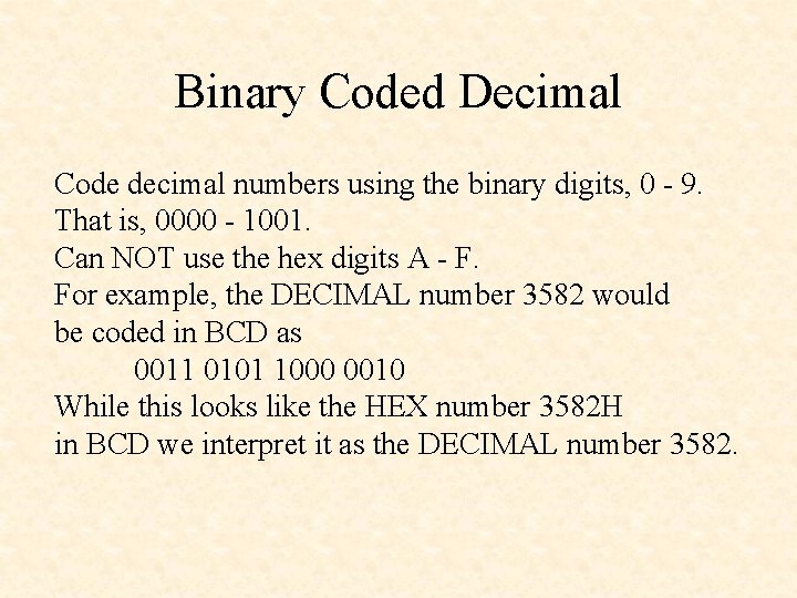 Binary Coded Decimal Code decimal numbers using the binary digits, 0 - 9. That