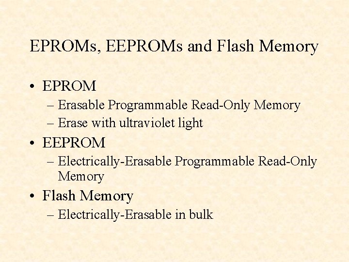 EPROMs, EEPROMs and Flash Memory • EPROM – Erasable Programmable Read-Only Memory – Erase