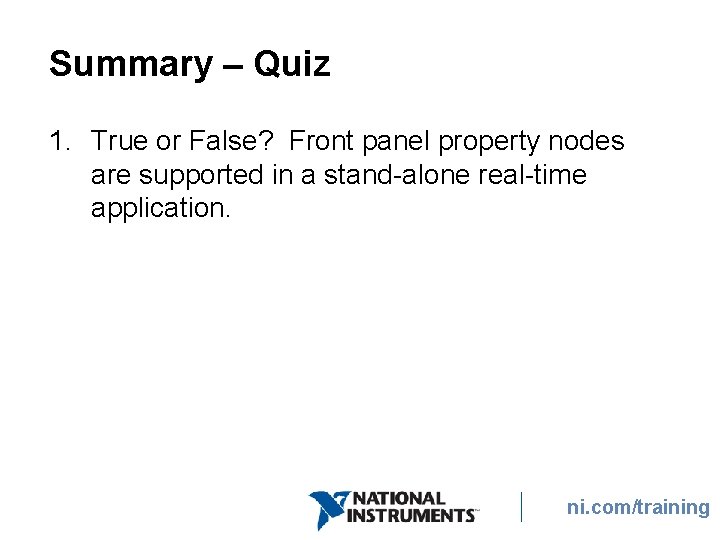 Summary – Quiz 1. True or False? Front panel property nodes are supported in