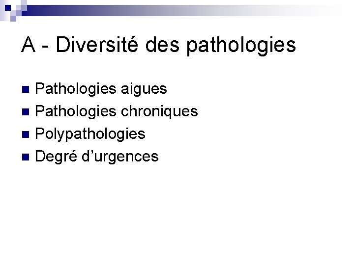 A - Diversité des pathologies Pathologies aigues n Pathologies chroniques n Polypathologies n Degré