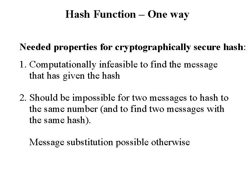 Hash Function – One way Needed properties for cryptographically secure hash: 1. Computationally infeasible