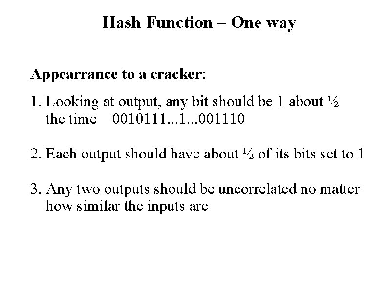 Hash Function – One way Appearrance to a cracker: 1. Looking at output, any