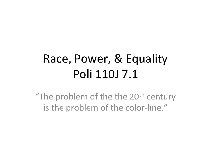 Race, Power, & Equality Poli 110 J 7. 1 “The problem of the 20