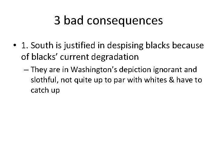 3 bad consequences • 1. South is justified in despising blacks because of blacks’