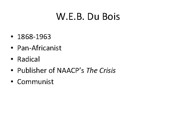 W. E. B. Du Bois • • • 1868 -1963 Pan-Africanist Radical Publisher of