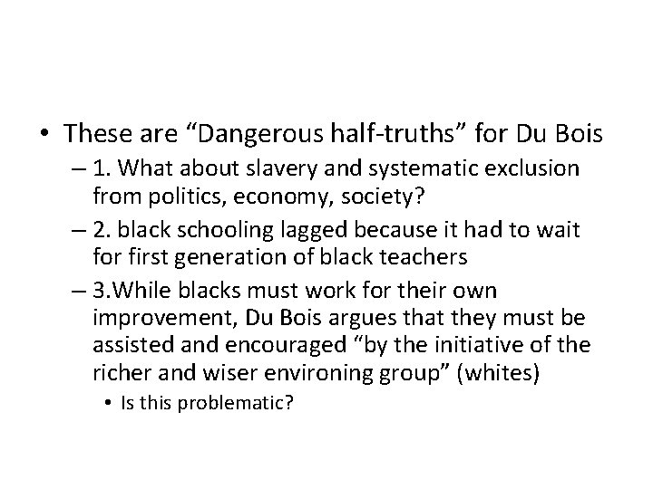  • These are “Dangerous half-truths” for Du Bois – 1. What about slavery