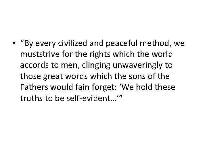  • “By every civilized and peaceful method, we muststrive for the rights which
