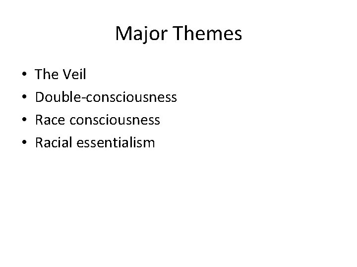 Major Themes • • The Veil Double-consciousness Race consciousness Racial essentialism 