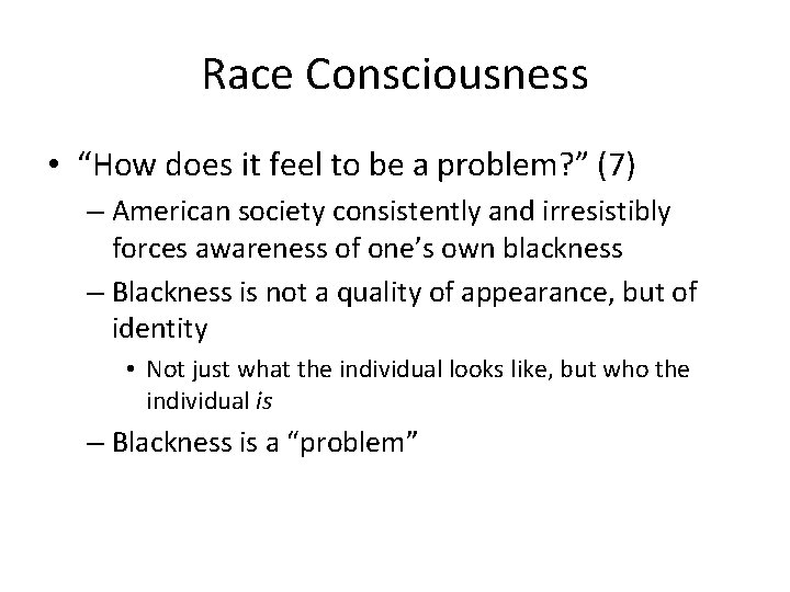 Race Consciousness • “How does it feel to be a problem? ” (7) –