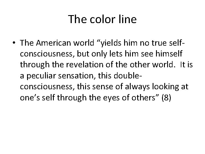 The color line • The American world “yields him no true selfconsciousness, but only