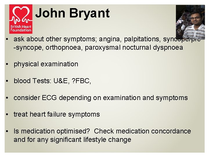 John Bryant • ask about other symptoms; angina, palpitations, syncope/pre -syncope, orthopnoea, paroxysmal nocturnal