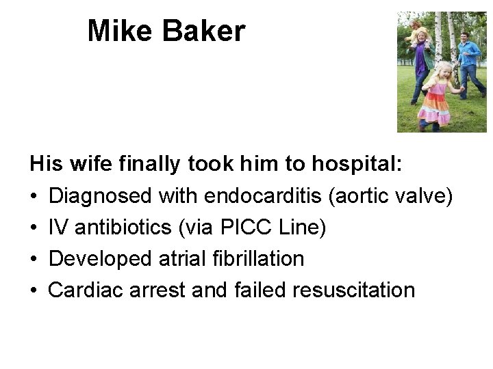 Mike Baker His wife finally took him to hospital: • Diagnosed with endocarditis (aortic