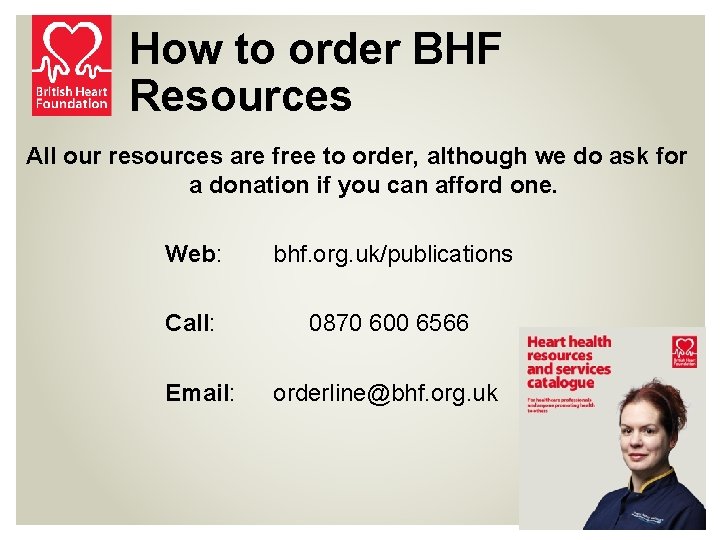 How to order BHF Resources All our resources are free to order, although we