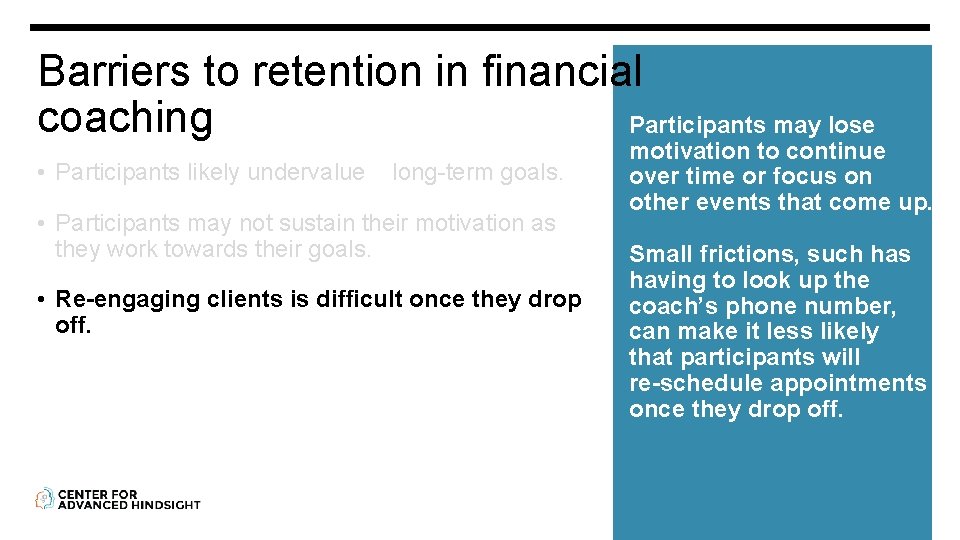 Barriers to retention in financial coaching Participants may lose • Participants likely undervalue long-term