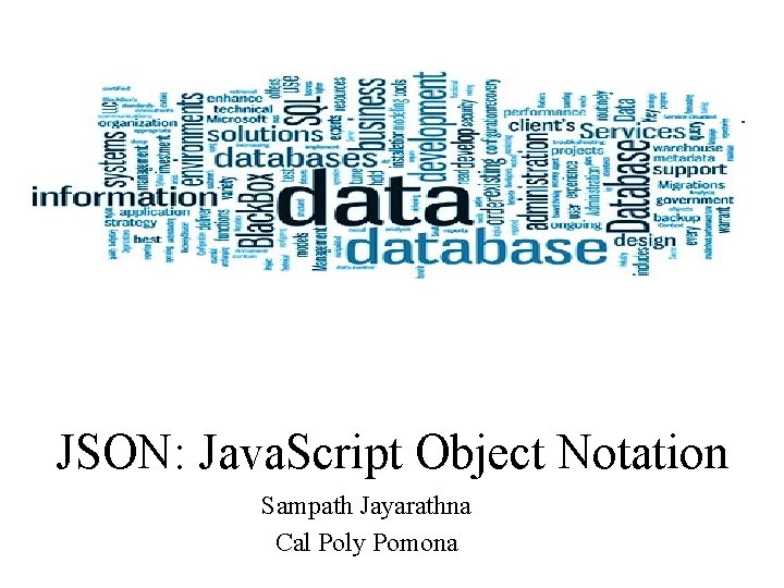 JSON: Java. Script Object Notation Sampath Jayarathna Cal Poly Pomona 