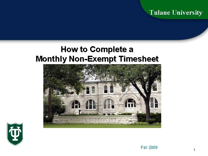 Tulane University How to Complete a Monthly Non-Exempt Timesheet Fall 2009 1 