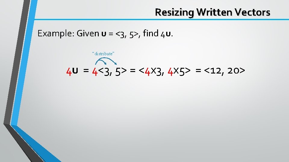 Resizing Written Vectors Example: Given u = <3, 5>, find 4 u. “distribute” 4