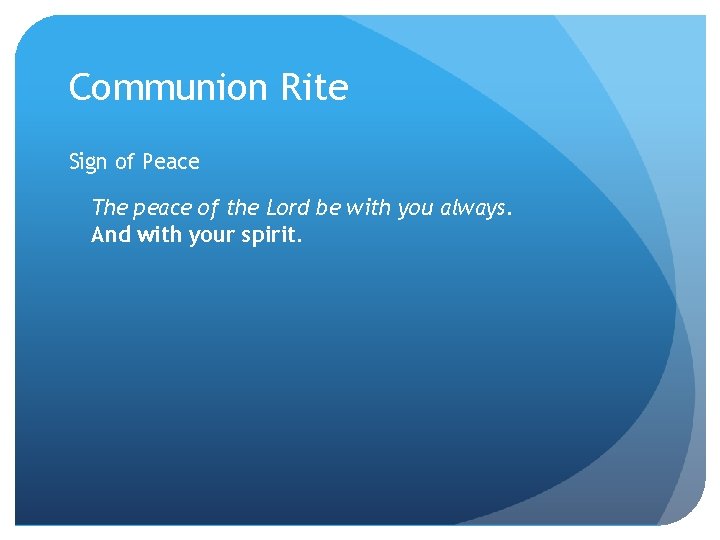 Communion Rite Sign of Peace The peace of the Lord be with you always.