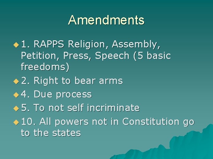 Amendments 1. RAPPS Religion, Assembly, Petition, Press, Speech (5 basic freedoms) 2. Right to