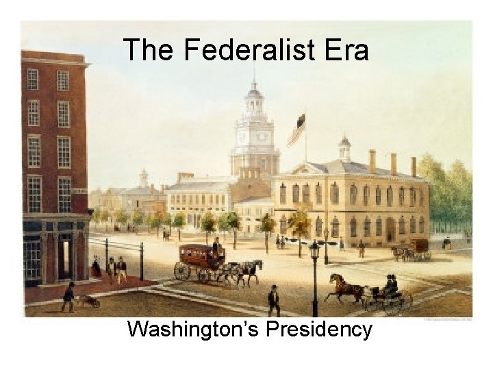 The Federalist Era Washington’s Presidency 