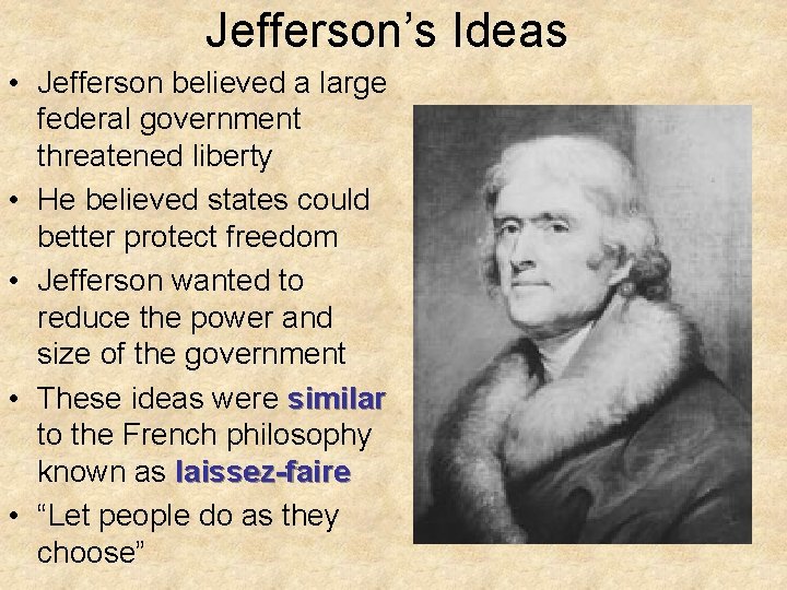 Jefferson’s Ideas • Jefferson believed a large federal government threatened liberty • He believed