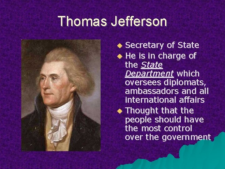 Thomas Jefferson Secretary of State He is in charge of the State Department which