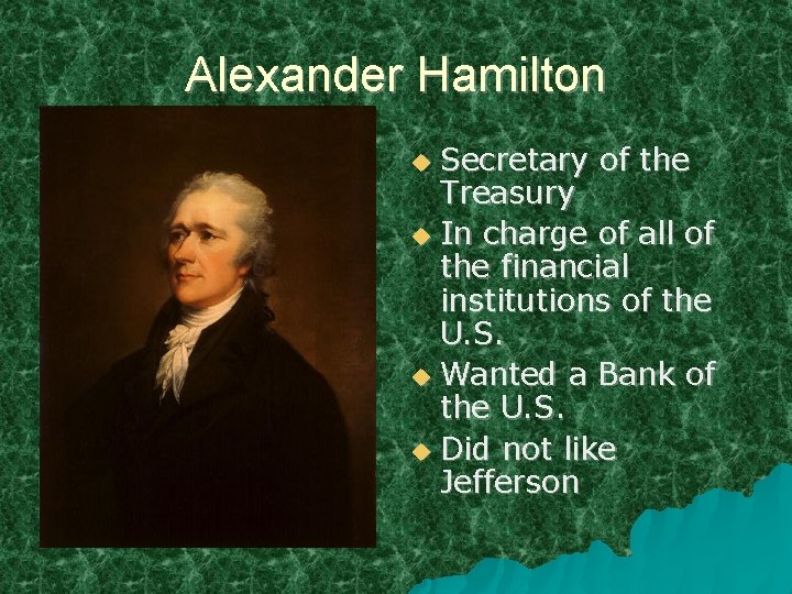 Alexander Hamilton Secretary of the Treasury In charge of all of the financial institutions