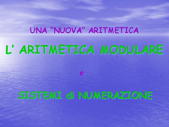 UNA “NUOVA” ARITMETICA L’ ARITMETICA MODULARE e SISTEMI di NUMERAZIONE 